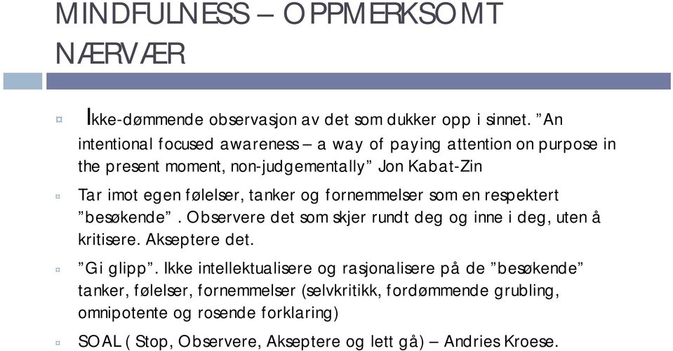 tanker og fornemmelser som en respektert besøkende. Observere det som skjer rundt deg og inne i deg, uten å kritisere. Akseptere det. Gi glipp.