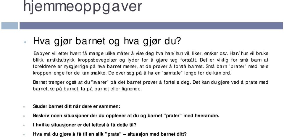 Små barn prater med hele kroppen lenge før de kan snakke. De øver seg på åha en samtale lenge før de kan ord. Barnet trenger også at du svarer på det barnet prøver å fortelle deg.