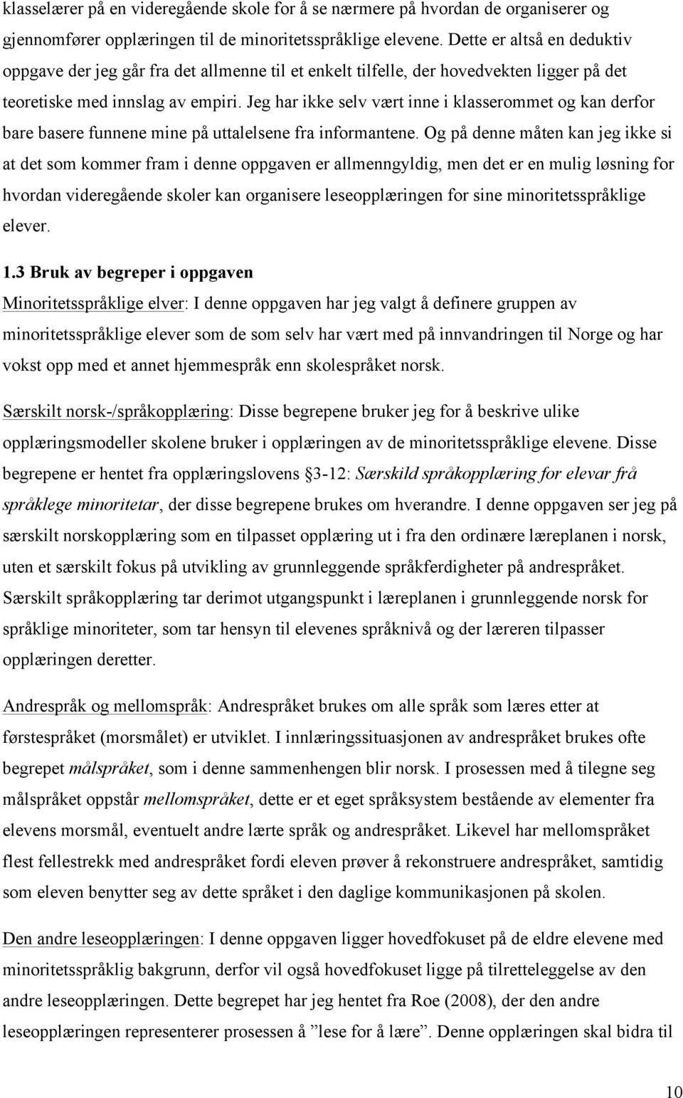 Jeg har ikke selv vært inne i klasserommet og kan derfor bare basere funnene mine på uttalelsene fra informantene.