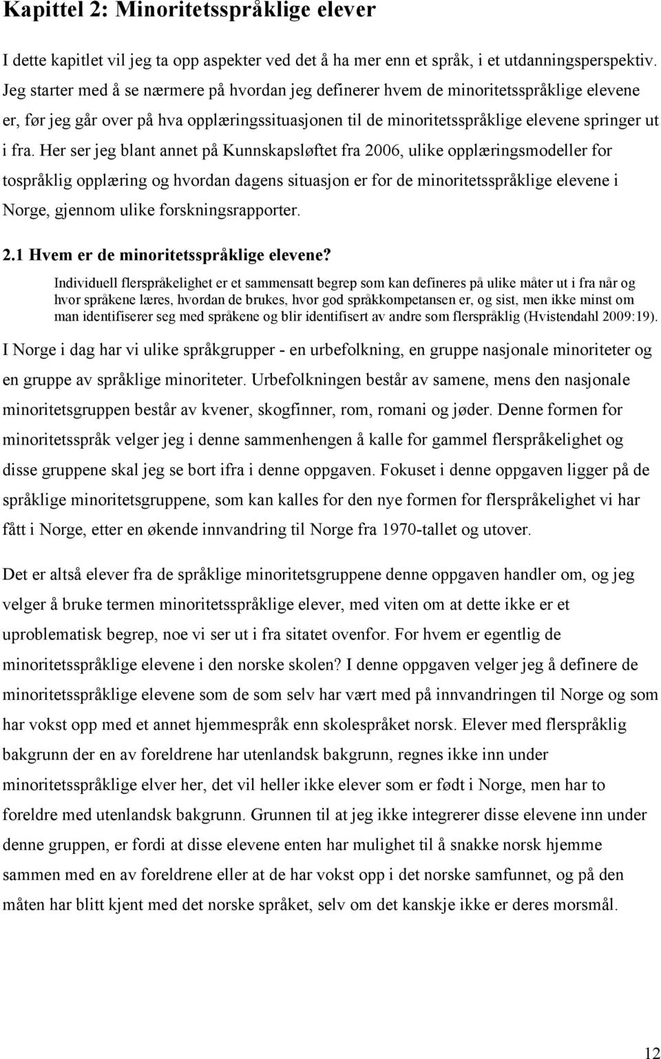 Her ser jeg blant annet på Kunnskapsløftet fra 2006, ulike opplæringsmodeller for tospråklig opplæring og hvordan dagens situasjon er for de minoritetsspråklige elevene i Norge, gjennom ulike