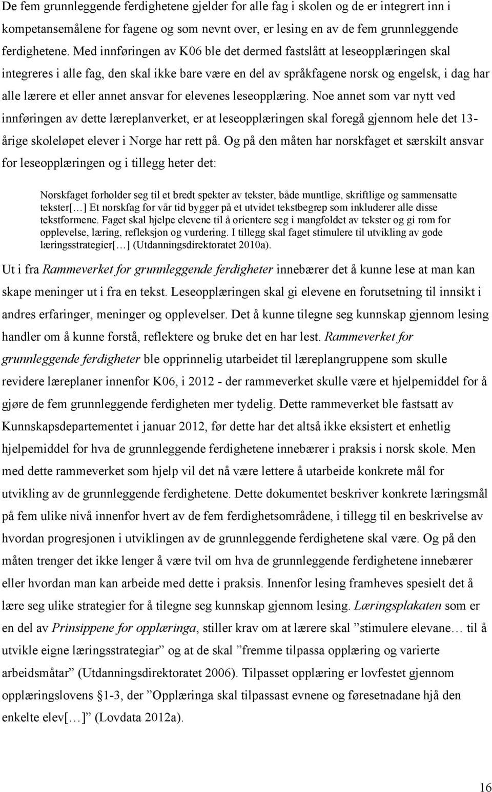 ansvar for elevenes leseopplæring. Noe annet som var nytt ved innføringen av dette læreplanverket, er at leseopplæringen skal foregå gjennom hele det 13- årige skoleløpet elever i Norge har rett på.