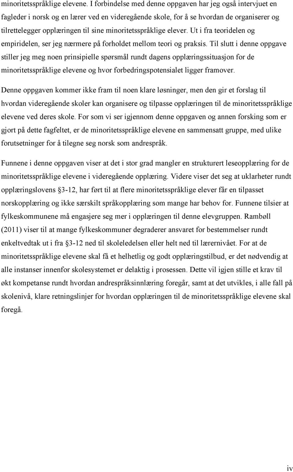 minoritetsspråklige elever. Ut i fra teoridelen og empiridelen, ser jeg nærmere på forholdet mellom teori og praksis.