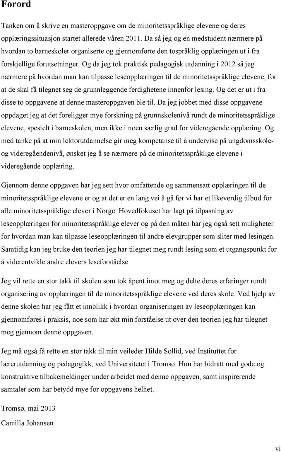 Og da jeg tok praktisk pedagogisk utdanning i 2012 så jeg nærmere på hvordan man kan tilpasse leseopplæringen til de minoritetsspråklige elevene, for at de skal få tilegnet seg de grunnleggende