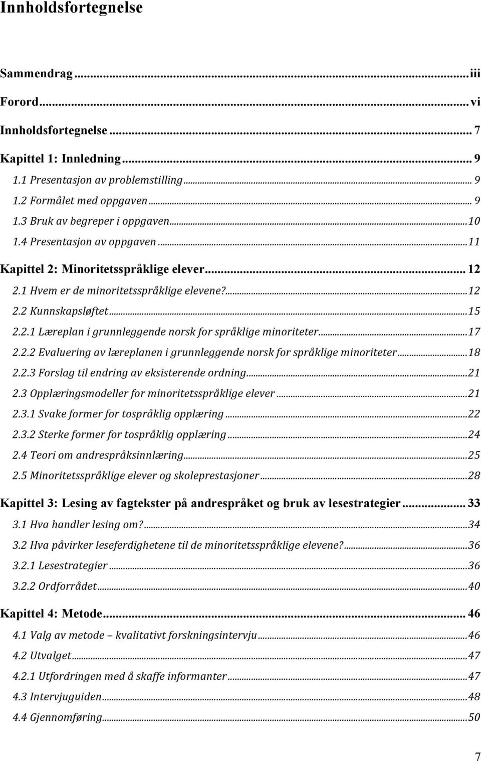 .. 17 2.2.2 Evaluering av læreplanen i grunnleggende norsk for språklige minoriteter... 18 2.2.3 Forslag til endring av eksisterende ordning... 21 2.