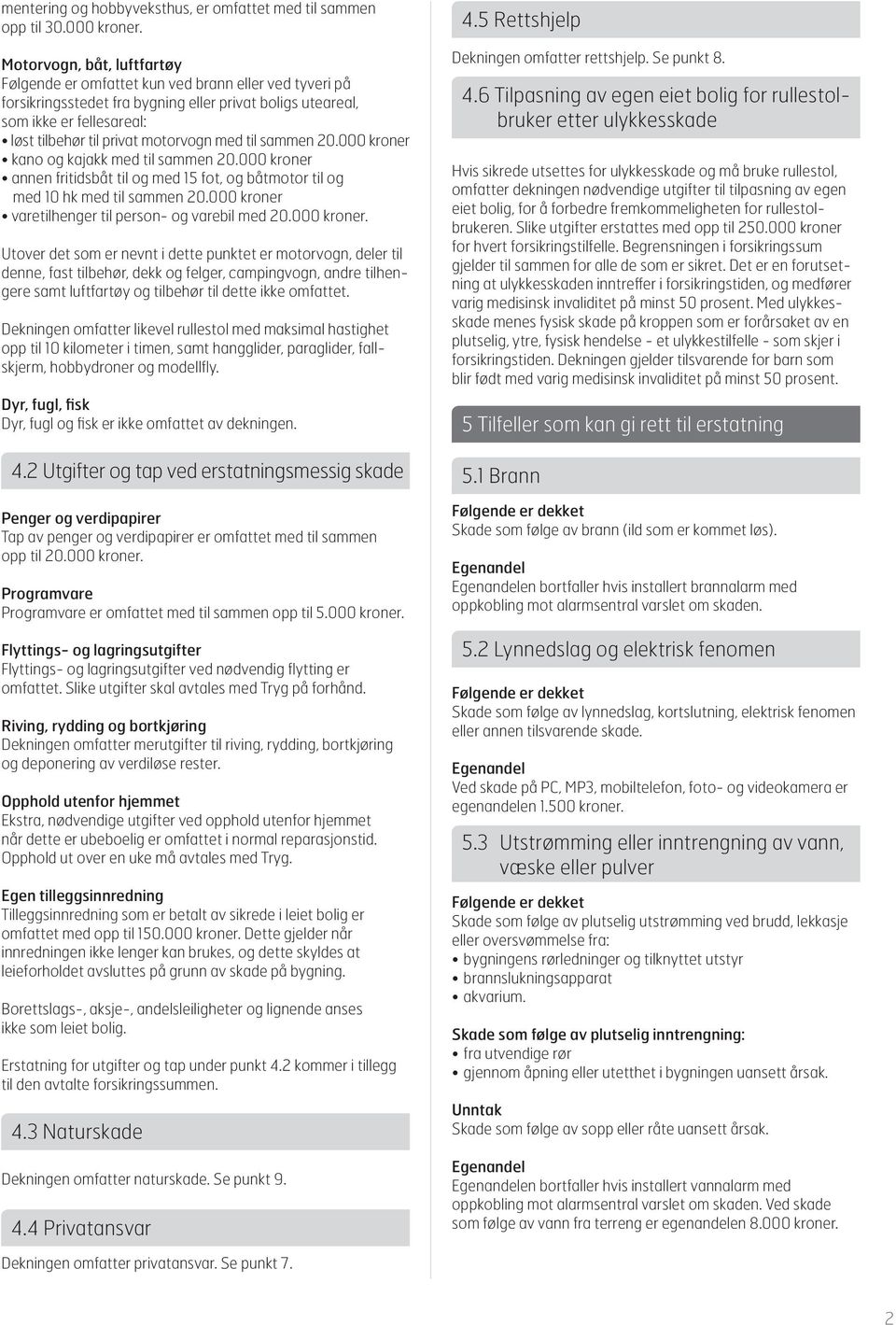 motorvogn med til sammen 20.000 kroner kano og kajakk med til sammen 20.000 kroner annen fritidsbåt til og med 15 fot, og båtmotor til og med 10 hk med til sammen 20.