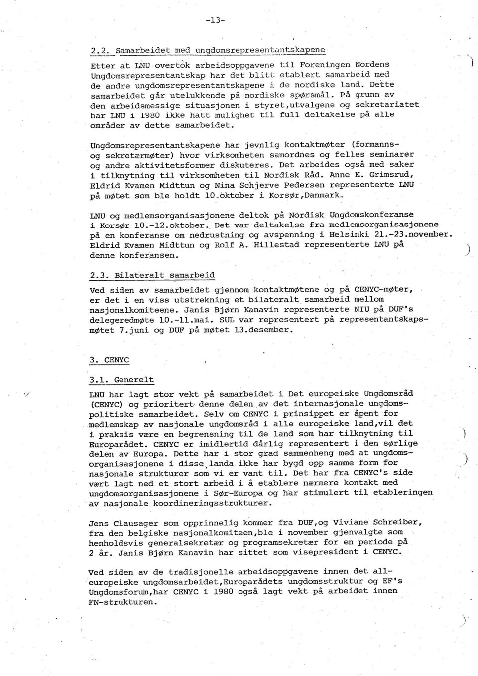 .utvalgene og sekretariatet har LNU i 1980 ikke hatt mulighet til full deltakelse på alle områder av dette samarbeidet.