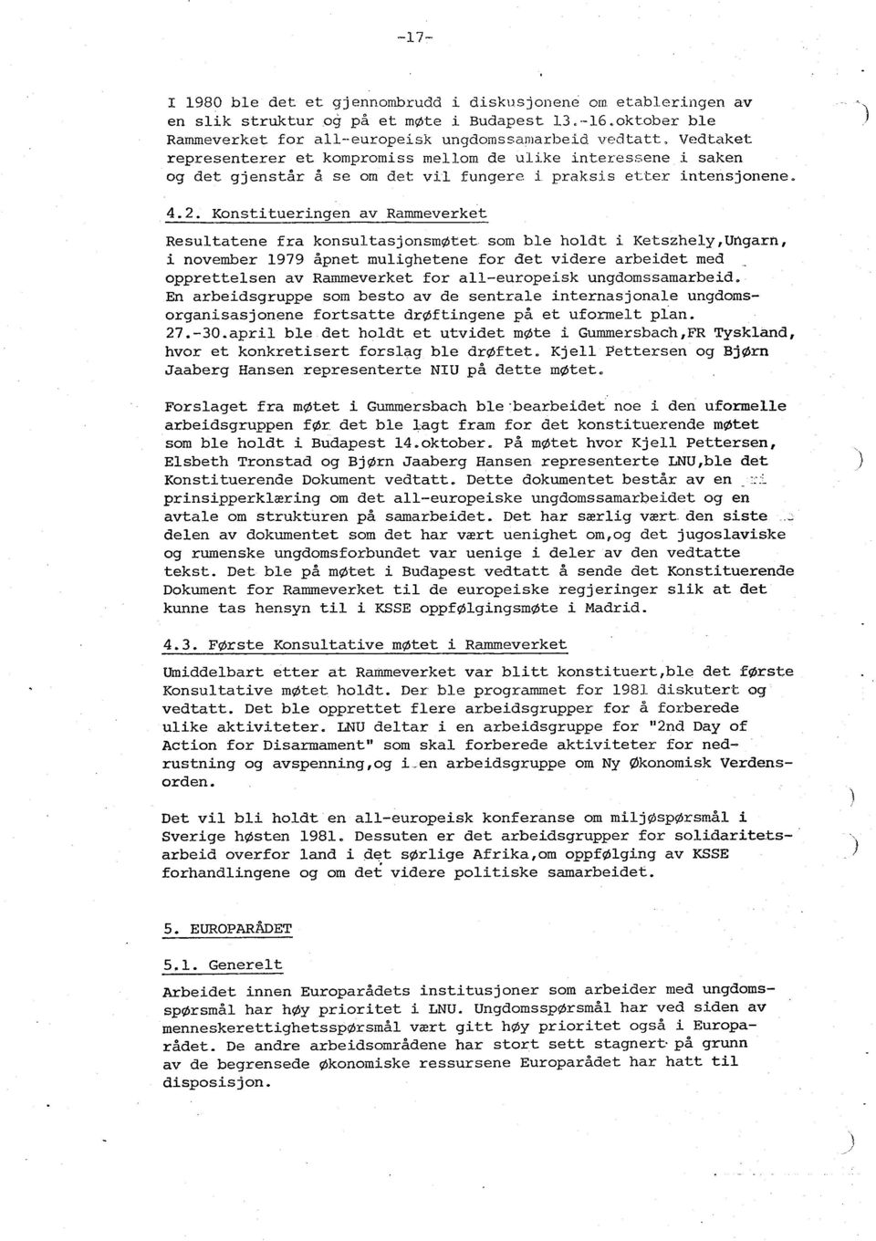 Konstitueringen av Rammeverket Resultatene fra konsultasjonsmøtet som ble holdt i Ketszhely,Urigarn, i november 1979 åpnet mulighetene for det videre arbeidet med opprettelsen av Rammeverket for all