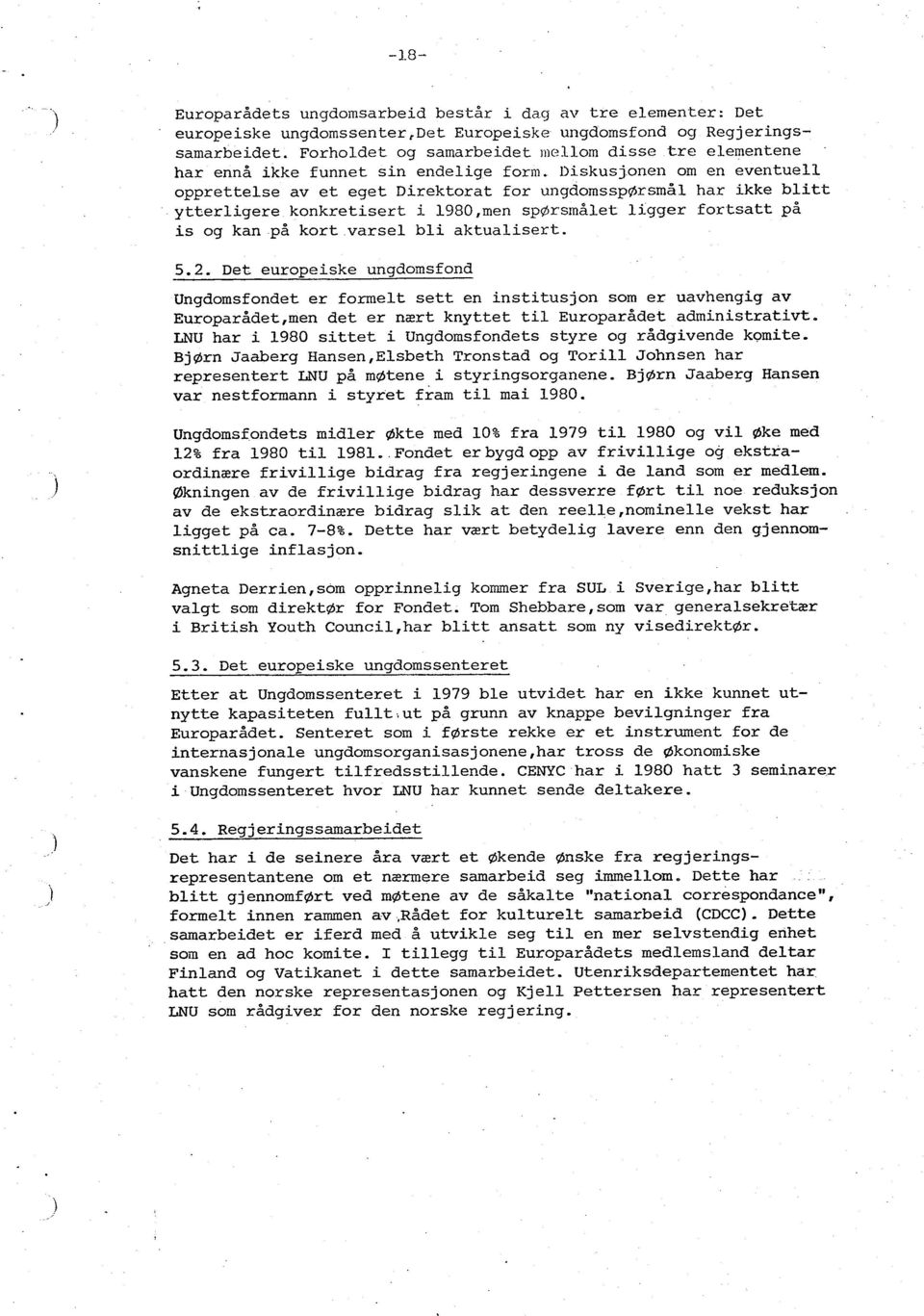 Diskusjonen om en eventuell opprettelse av et eget Direktorat for ungdomsspørsmål har ikke blitt ytterligere konkretisert i 1980,men spørsmålet ligger fortsatt på is og kan på kort varsel bli