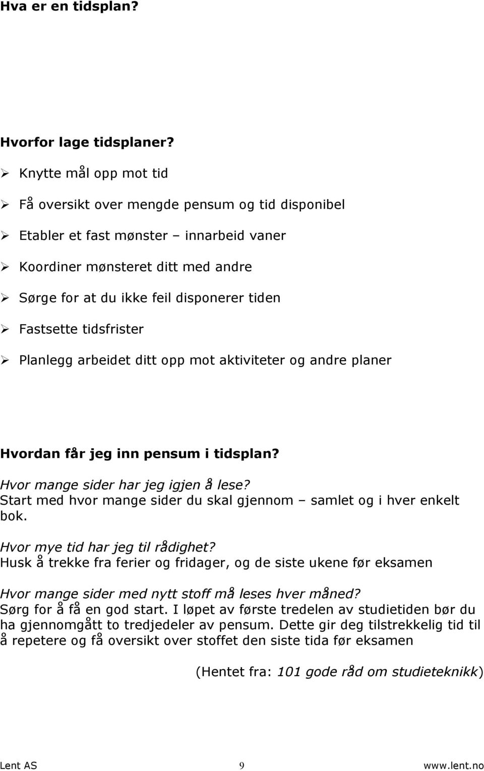 Ø Fastsette tidsfrister Ø Planlegg arbeidet ditt opp mot aktiviteter og andre planer Hvordan får jeg inn pensum i tidsplan? Hvor mange sider har jeg igjen å lese?