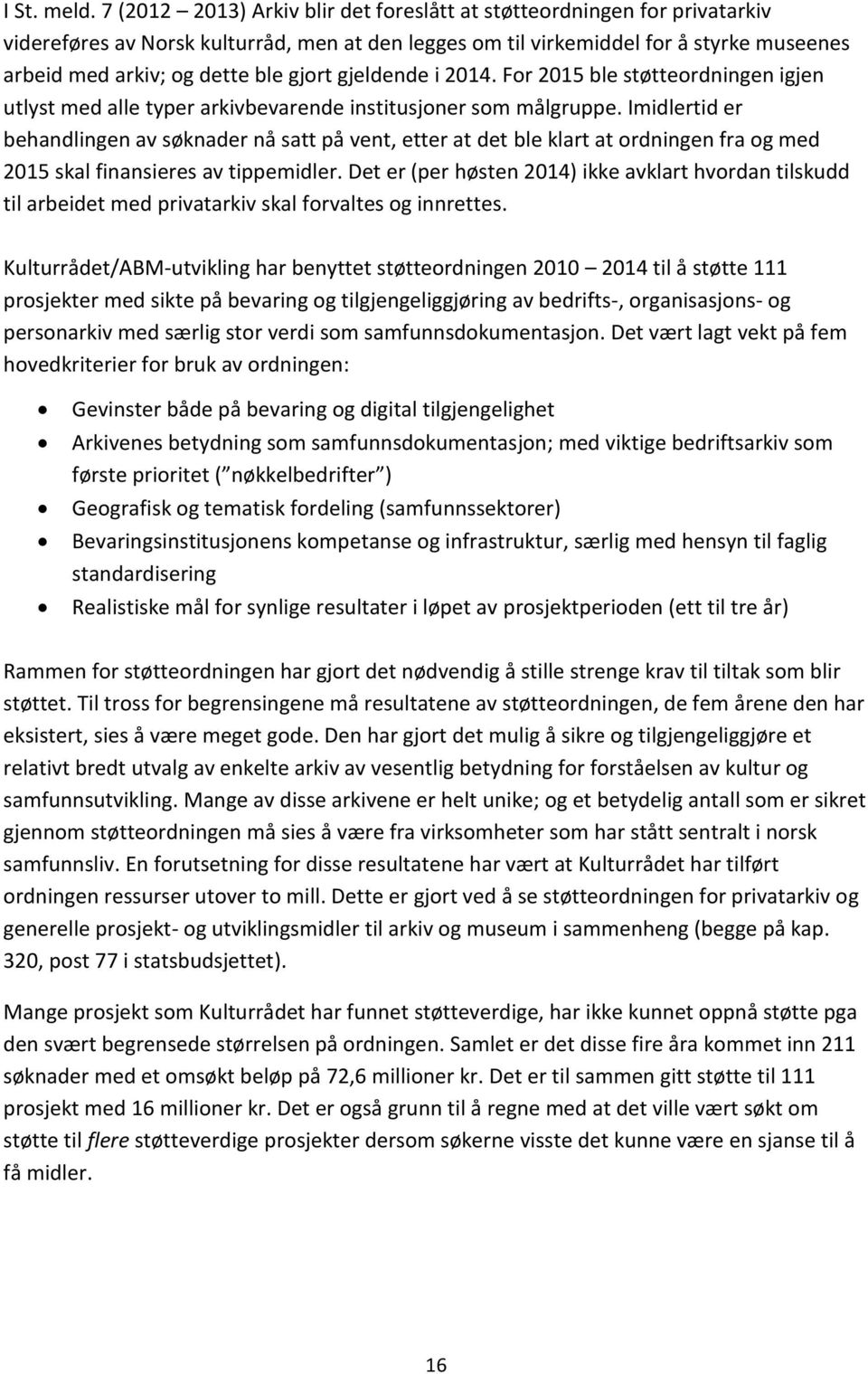 gjort gjeldende i 2014. For 2015 ble støtteordningen igjen utlyst med alle typer arkivbevarende institusjoner som målgruppe.