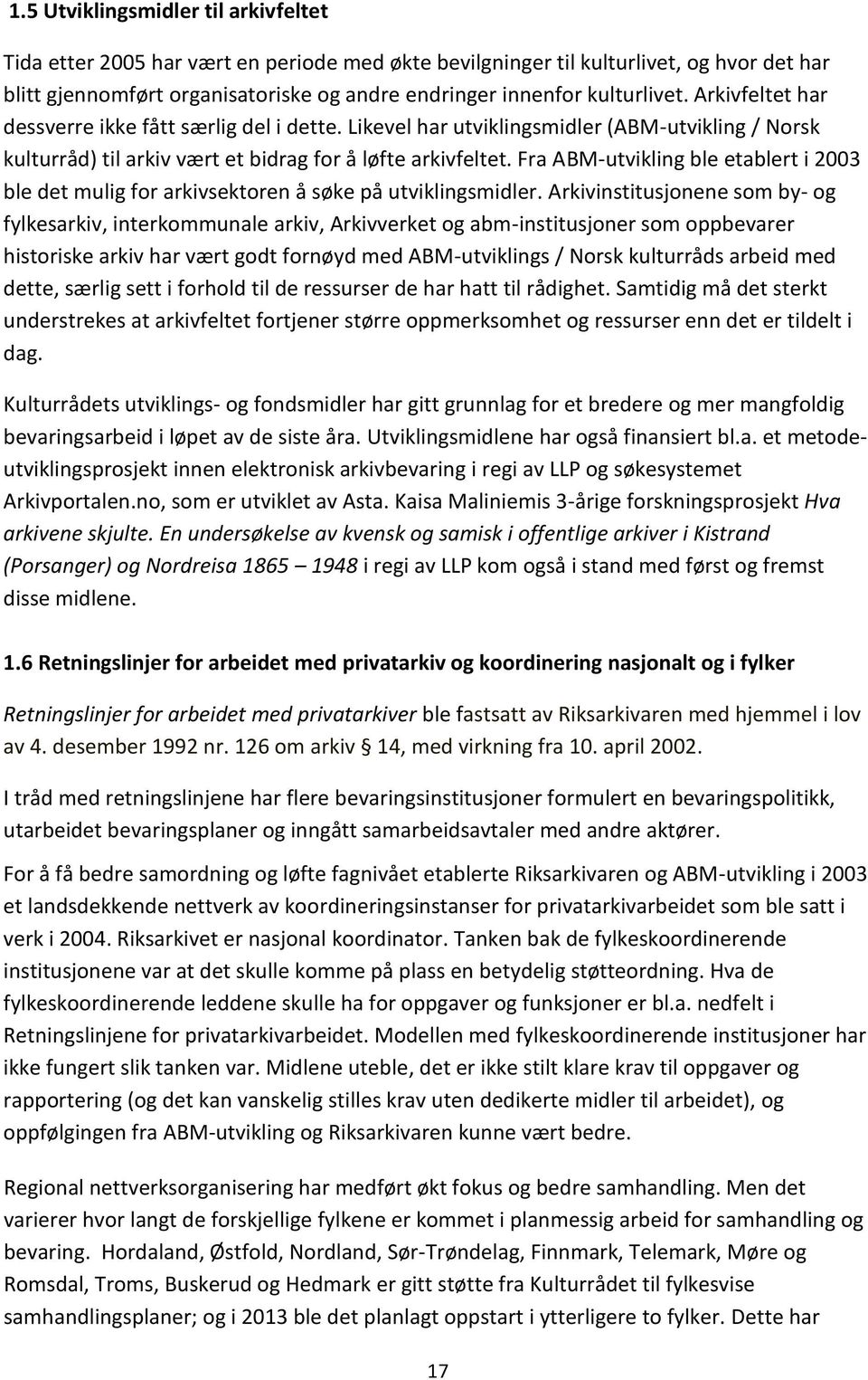 Fra ABM-utvikling ble etablert i 2003 ble det mulig for arkivsektoren å søke på utviklingsmidler.