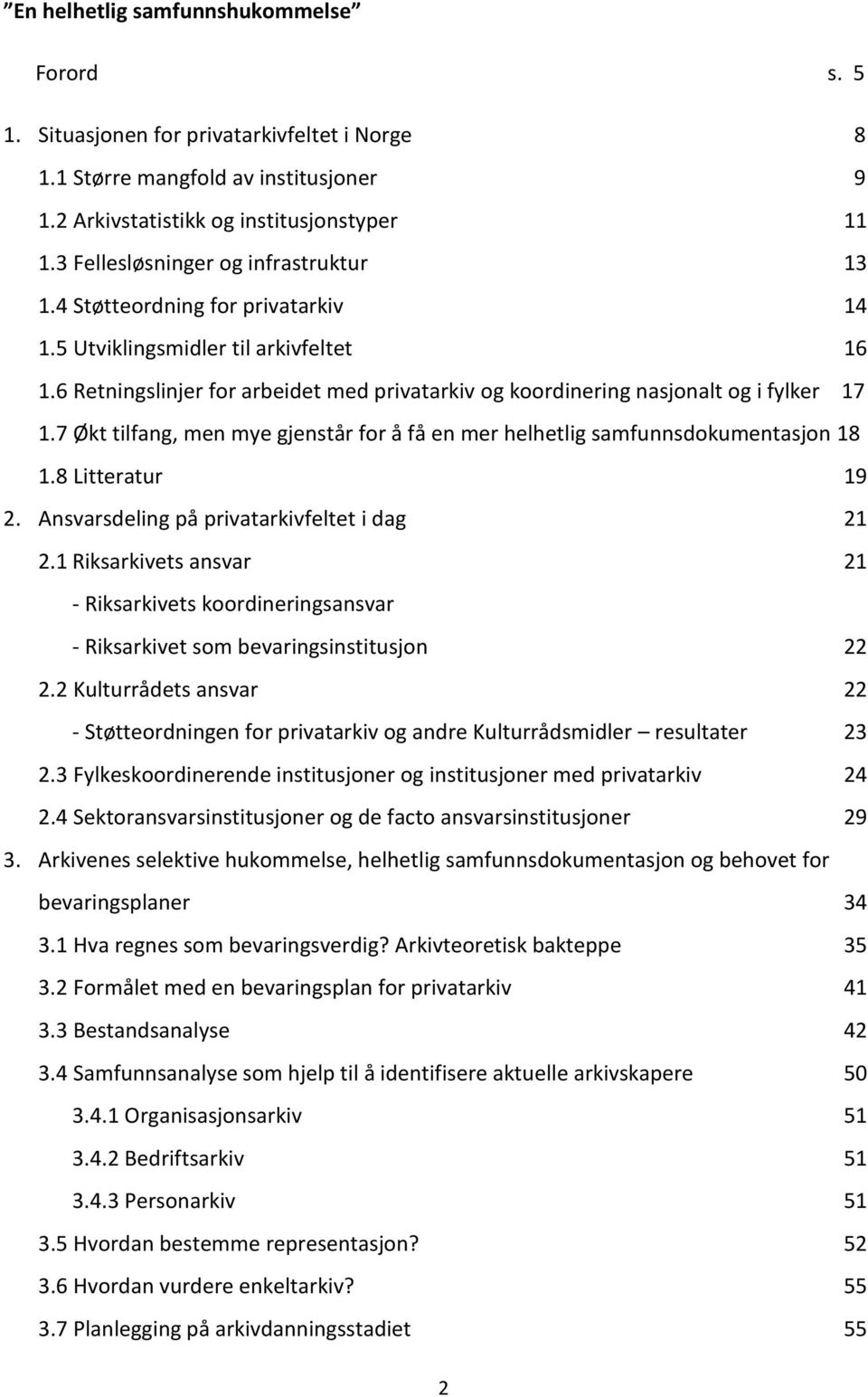 6 Retningslinjer for arbeidet med privatarkiv og koordinering nasjonalt og i fylker 17 1.7 Økt tilfang, men mye gjenstår for å få en mer helhetlig samfunnsdokumentasjon 18 1.8 Litteratur 19 2.