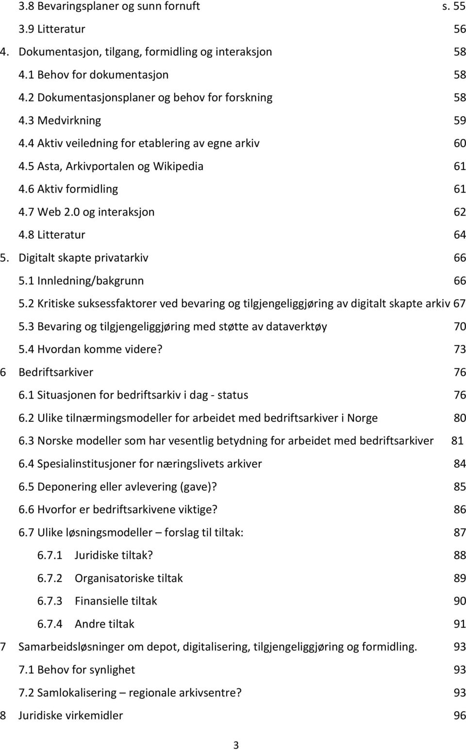 Digitalt skapte privatarkiv 66 5.1 Innledning/bakgrunn 66 5.2 Kritiske suksessfaktorer ved bevaring og tilgjengeliggjøring av digitalt skapte arkiv 67 5.