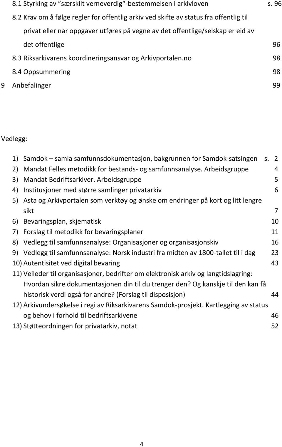 3 Riksarkivarens koordineringsansvar og Arkivportalen.no 98 8.4 Oppsummering 98 9 Anbefalinger 99 Vedlegg: 1) Samdok samla samfunnsdokumentasjon, bakgrunnen for Samdok-satsingen s.