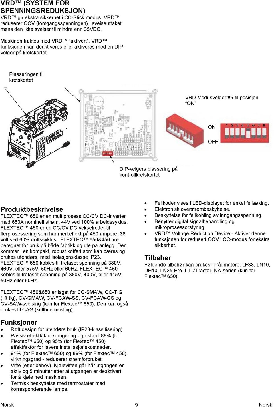 Plasseringen til kretskortet VRD Modusvelger #5 til posisjon ON ON OFF DIP-velgers plassering på kontrollkretskortet Produktbeskrivelse FLEXTEC 650 er en multiprosess CC/CV DC-inverter med 650A