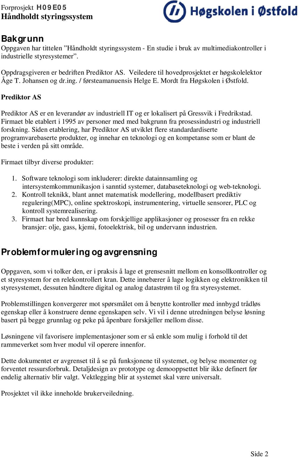 Prediktor AS Prediktor AS er en leverandør av industriell IT og er lokalisert på Gressvik i Fredrikstad.