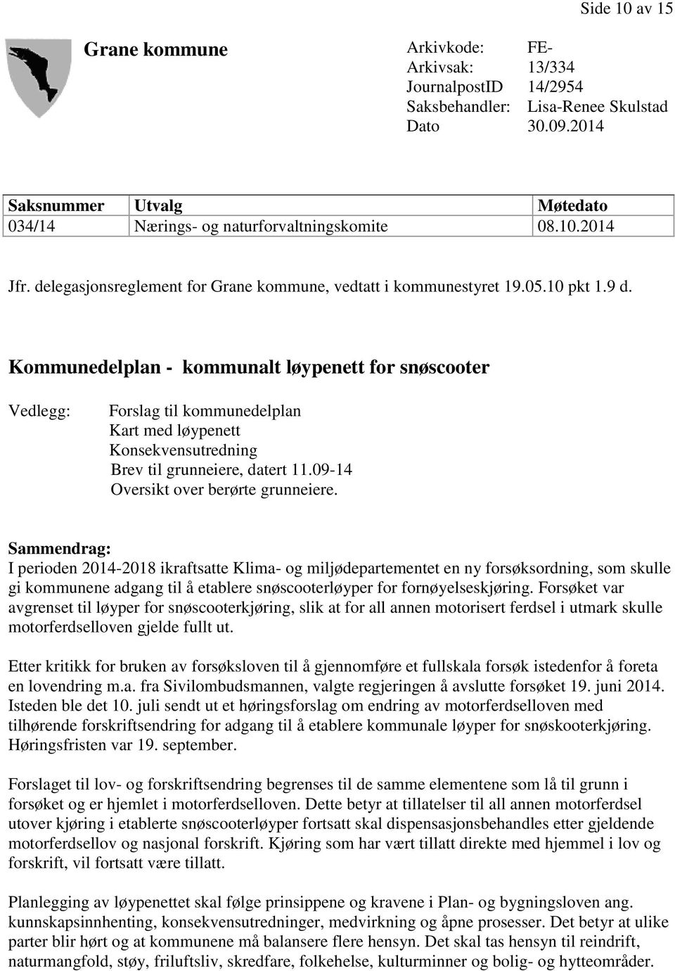 Kommunedelplan - kommunalt løypenett for snøscooter Vedlegg: Forslag til kommunedelplan Kart med løypenett Konsekvensutredning Brev til grunneiere, datert 11.09-14 Oversikt over berørte grunneiere.