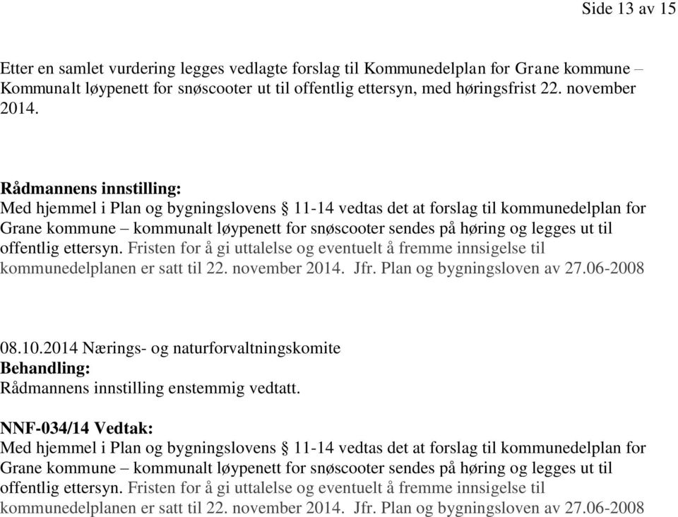 offentlig ettersyn. Fristen for å gi uttalelse og eventuelt å fremme innsigelse til kommunedelplanen er satt til 22. november 2014. Jfr. Plan og bygningsloven av 27.06-2008 08.10.