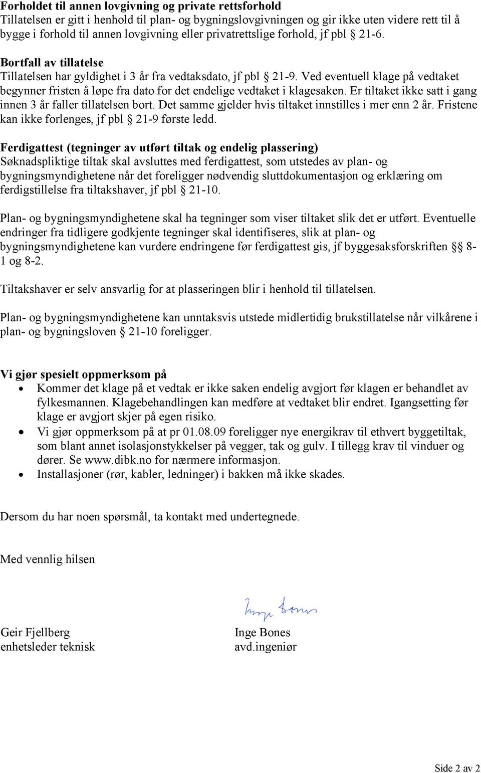 Ved eventuell klage på vedtaket begynner fristen å løpe fra dato for det endelige vedtaket i klagesaken. Er tiltaket ikke satt i gang innen 3 år faller tillatelsen bort.