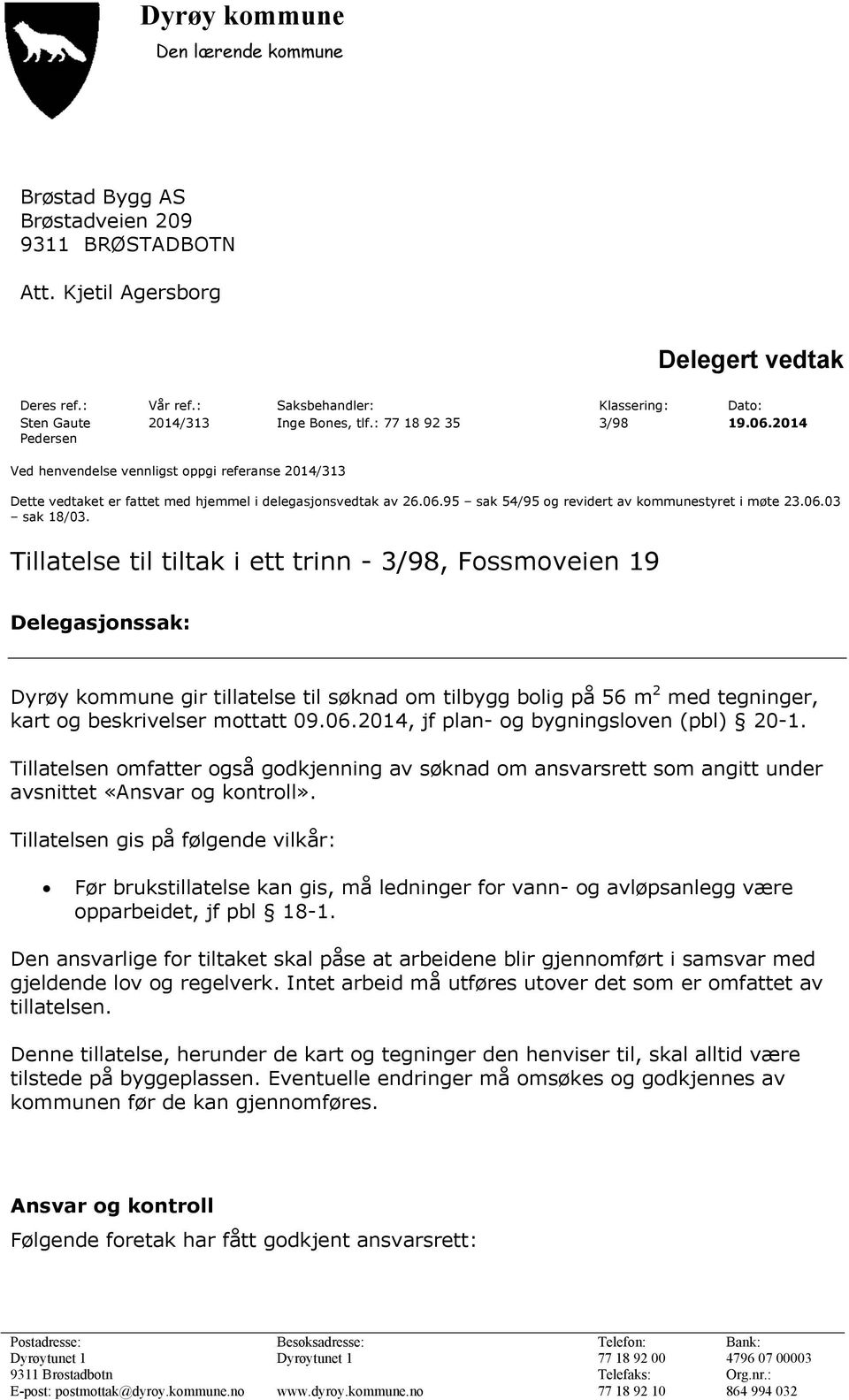 2014 Pedersen Ved henvendelse vennligst oppgi referanse 2014/313 Dette vedtaket er fattet med hjemmel i delegasjonsvedtak av 26.06.95 sak 54/95 og revidert av kommunestyret i møte 23.06.03 sak 18/03.