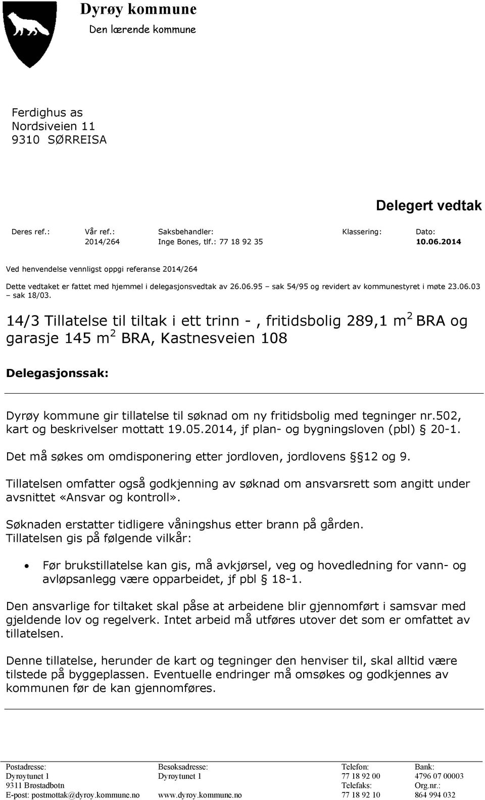 14/3 Tillatelse til tiltak i ett trinn -, fritidsbolig 289,1 m 2 BRA og garasje 145 m 2 BRA, Kastnesveien 108 Delegasjonssak: Dyrøy kommune gir tillatelse til søknad om ny fritidsbolig med tegninger