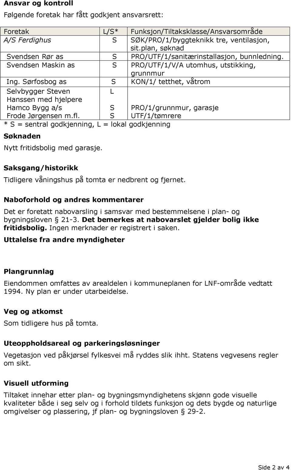 Sørfosbog as S KON/1/ tetthet, våtrom Selvbygger Steven Hanssen med hjelpere Hamco Bygg a/s Frode Jørgensen m.fl.