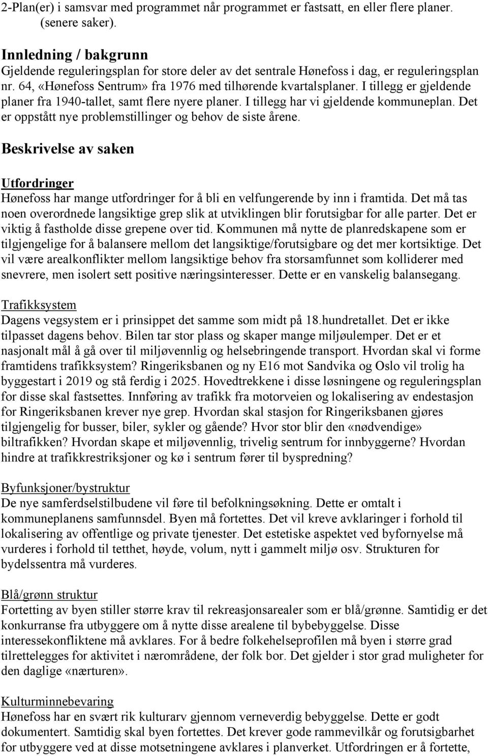 I tillegg er gjeldende planer fra 1940-tallet, samt flere nyere planer. I tillegg har vi gjeldende kommuneplan. Det er oppstått nye problemstillinger og behov de siste årene.