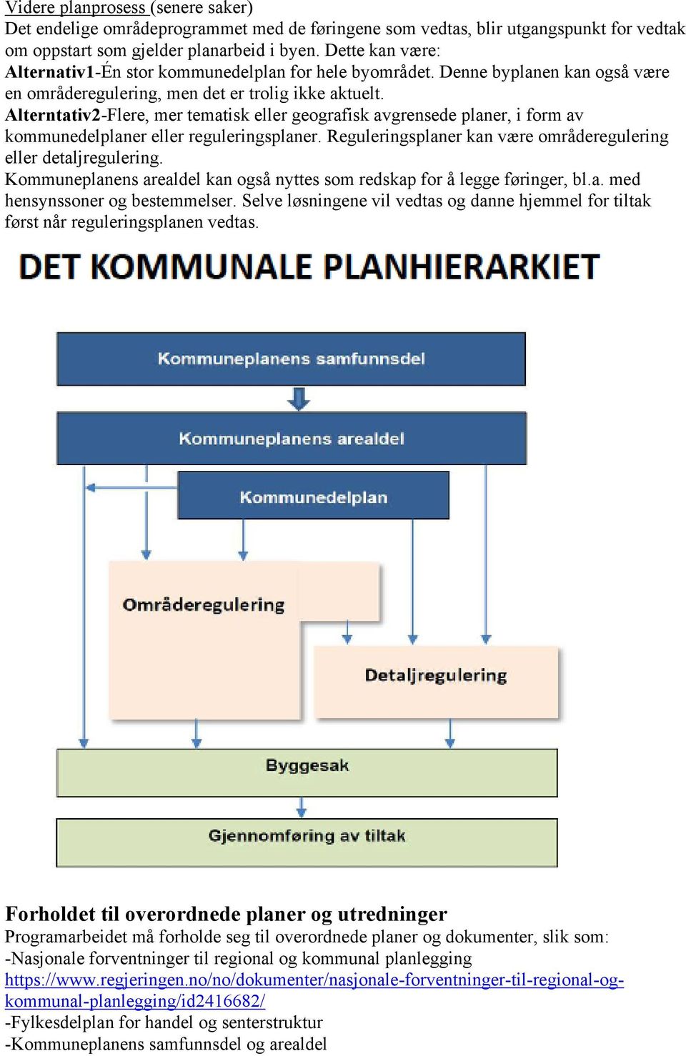 Alterntativ2-Flere, mer tematisk eller geografisk avgrensede planer, i form av kommunedelplaner eller reguleringsplaner. Reguleringsplaner kan være områderegulering eller detaljregulering.