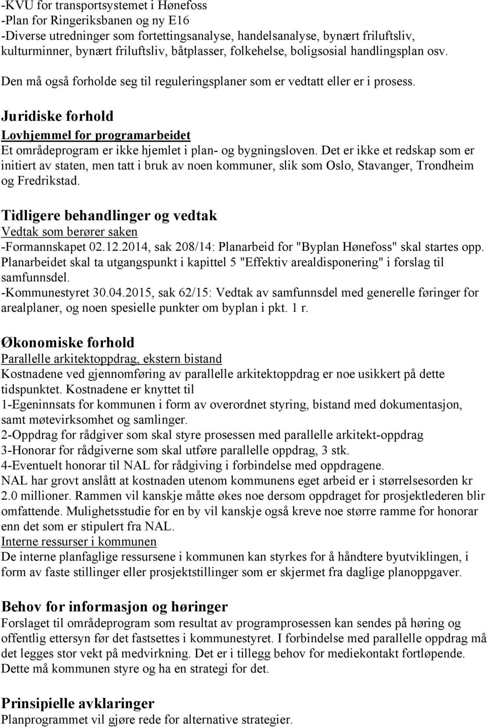 Juridiske forhold Lovhjemmel for programarbeidet Et områdeprogram er ikke hjemlet i plan- og bygningsloven.