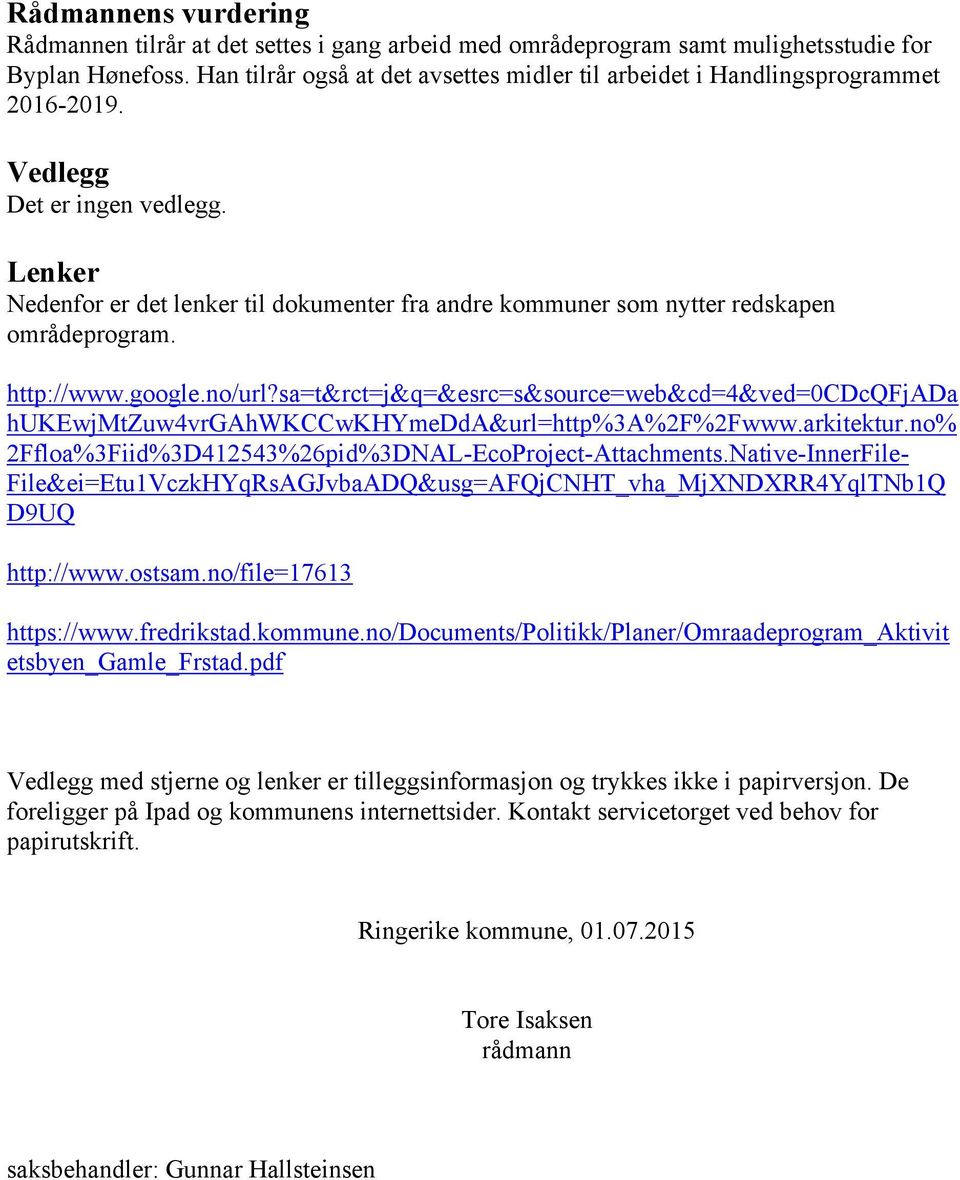 Lenker Nedenfor er det lenker til dokumenter fra andre kommuner som nytter redskapen områdeprogram. http://www.google.no/url?