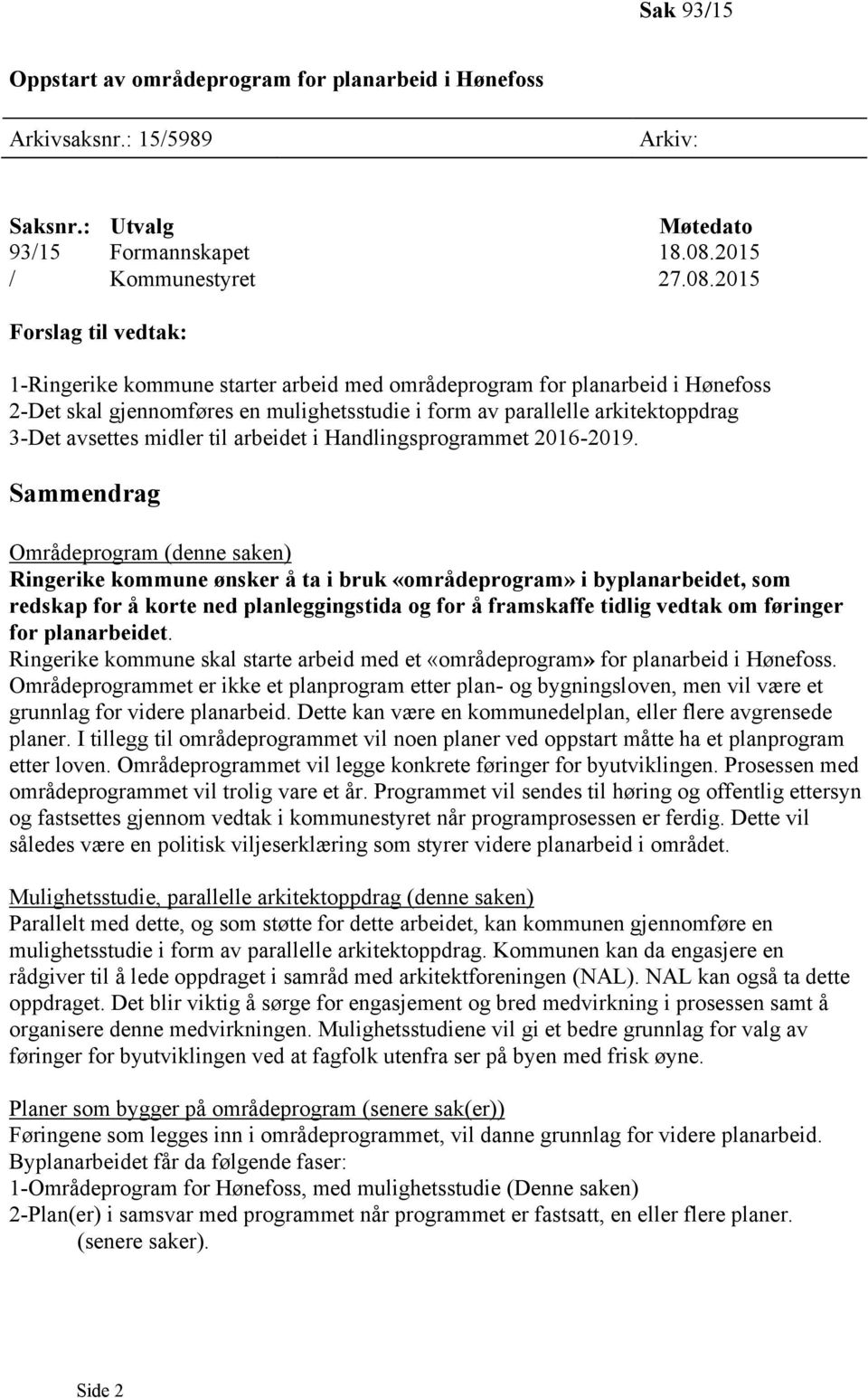 2015 Forslag til vedtak: 1-Ringerike kommune starter arbeid med områdeprogram for planarbeid i Hønefoss 2-Det skal gjennomføres en mulighetsstudie i form av parallelle arkitektoppdrag 3-Det avsettes