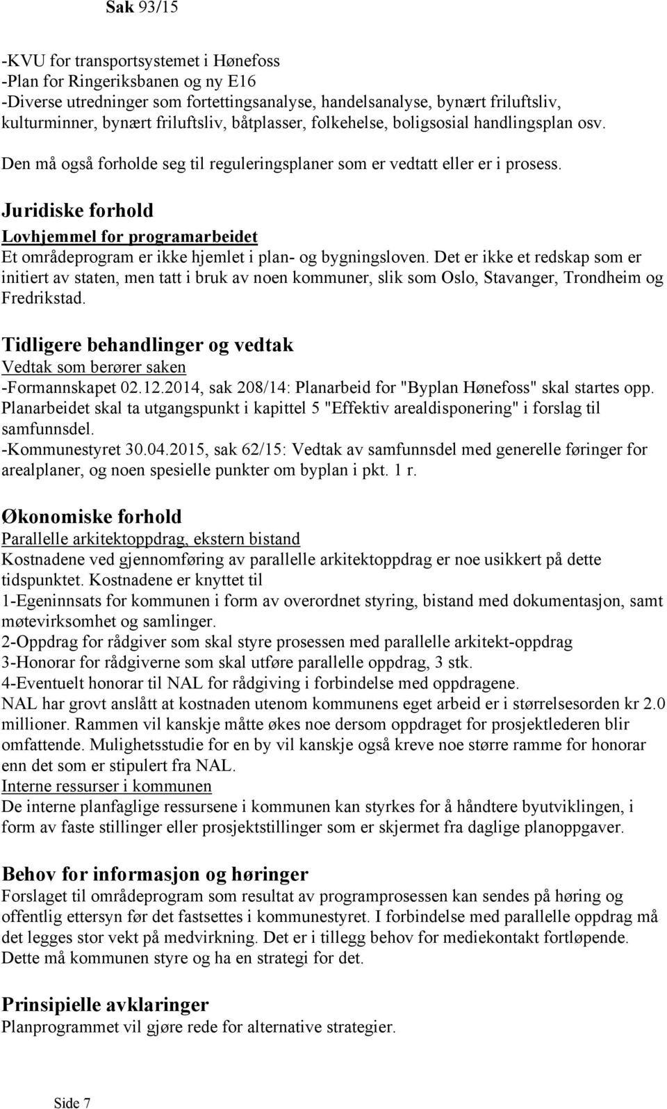 Juridiske forhold Lovhjemmel for programarbeidet Et områdeprogram er ikke hjemlet i plan- og bygningsloven.