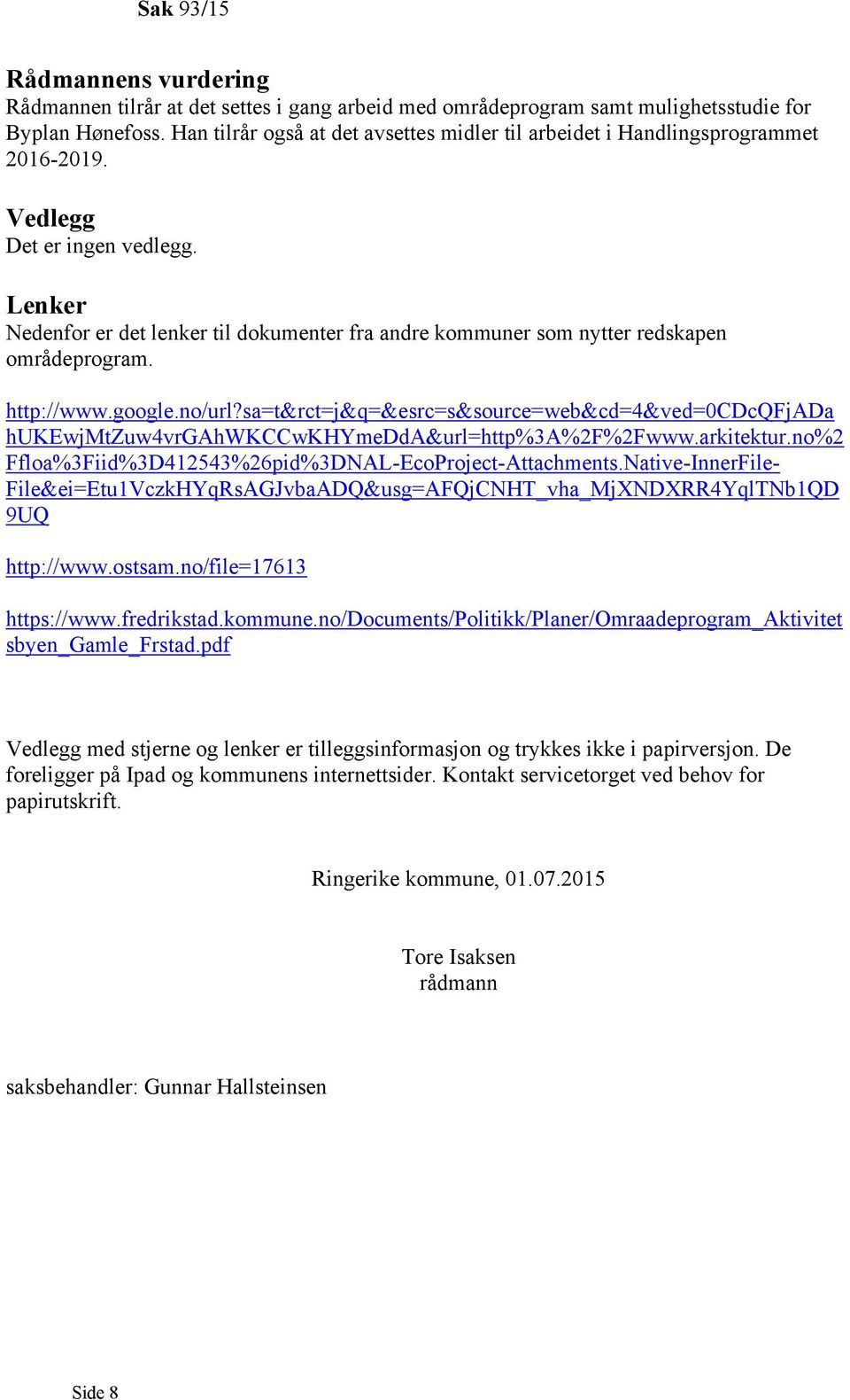 Lenker Nedenfor er det lenker til dokumenter fra andre kommuner som nytter redskapen områdeprogram. http://www.google.no/url?