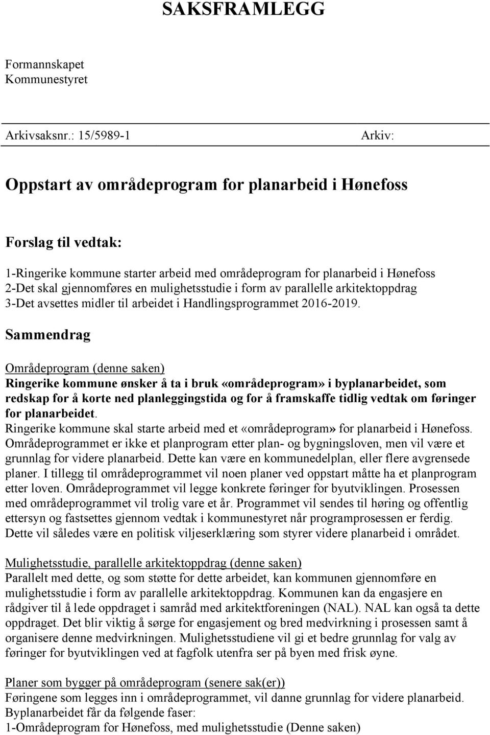 mulighetsstudie i form av parallelle arkitektoppdrag 3-Det avsettes midler til arbeidet i Handlingsprogrammet 2016-2019.