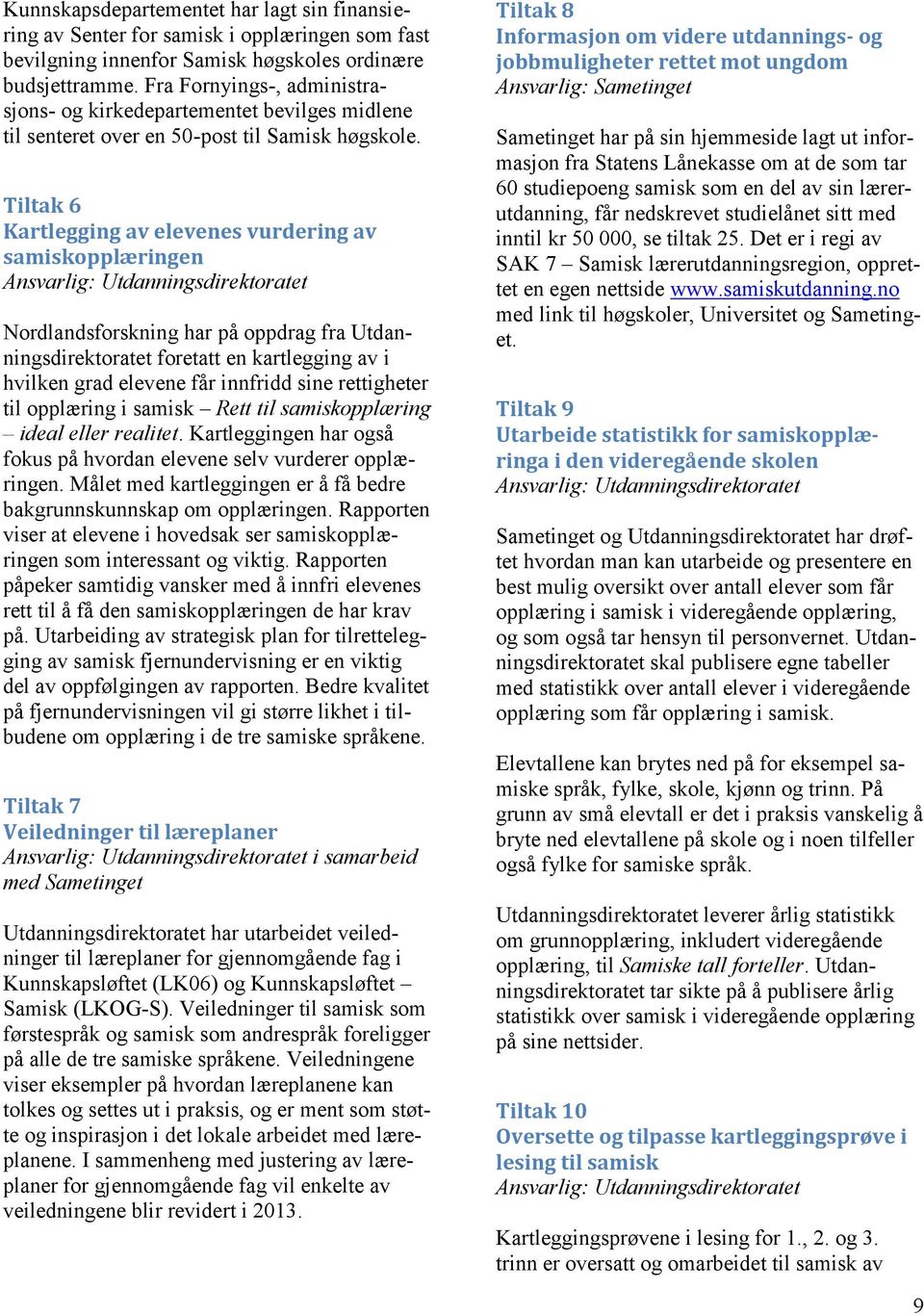 Tiltak 6 Kartlegging av elevenes vurdering av samiskopplæringen Ansvarlig: Utdanningsdirektoratet Nordlandsforskning har på oppdrag fra Utdanningsdirektoratet foretatt en kartlegging av i hvilken