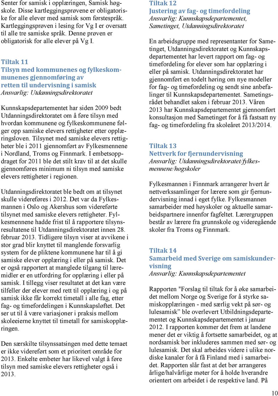 Tiltak 11 Tilsyn med kommunenes og fylkeskommunenes gjennomføring av retten til undervisning i samisk Ansvarlig: Utdanningsdirektoratet Kunnskapsdepartementet har siden 2009 bedt