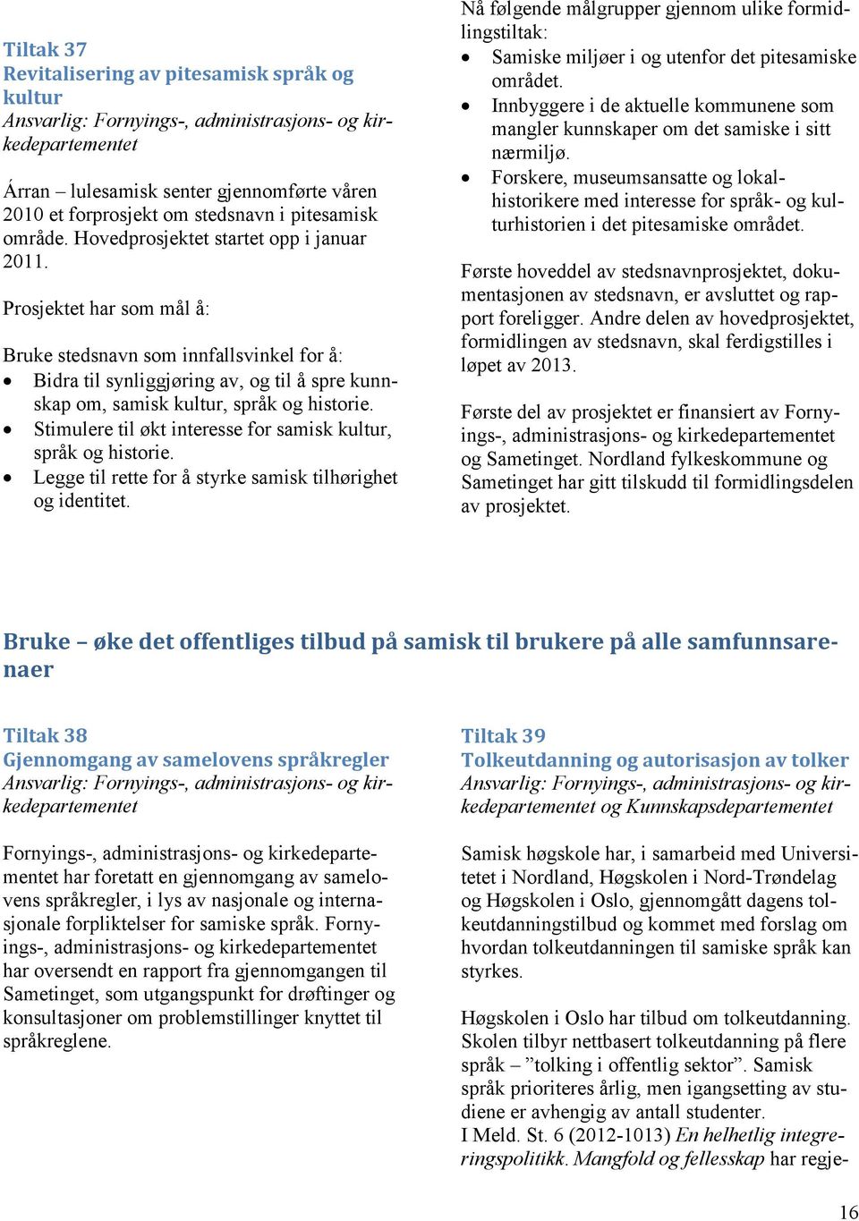 Prosjektet har som mål å: Bruke stedsnavn som innfallsvinkel for å: Bidra til synliggjøring av, og til å spre kunnskap om, samisk kultur, språk og historie.