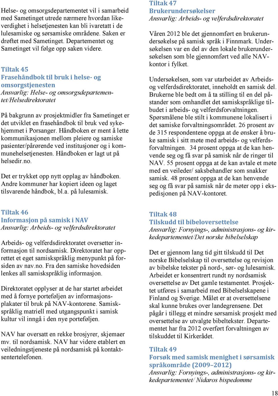 Tiltak 45 Frasehåndbok til bruk i helse- og omsorgstjenesten Ansvarlig: Helse- og omsorgsdepartementet/helsedirektoratet På bakgrunn av prosjektmidler fra Sametinget er det utviklet en frasehåndbok