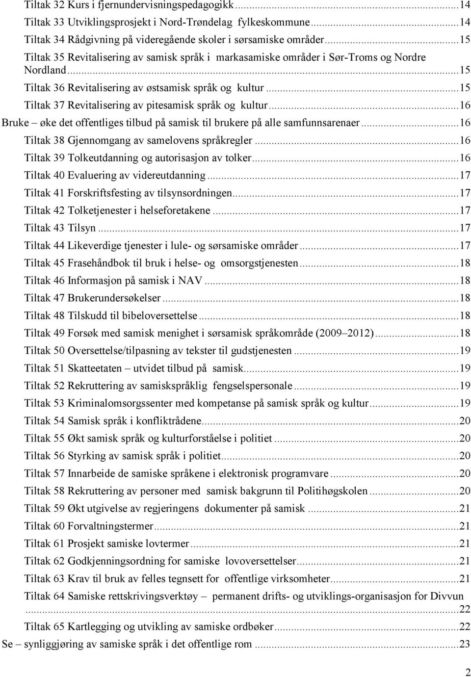 .. 15 Tiltak 37 Revitalisering av pitesamisk språk og kultur... 16 Bruke øke det offentliges tilbud på samisk til brukere på alle samfunnsarenaer... 16 Tiltak 38 Gjennomgang av samelovens språkregler.