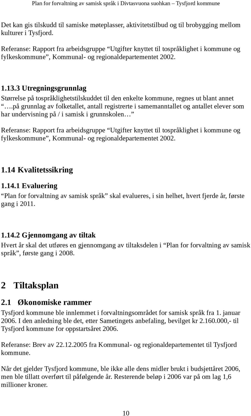 3 Utregningsgrunnlag Størrelse på tospråklighetstilskuddet til den enkelte kommune, regnes ut blant annet.