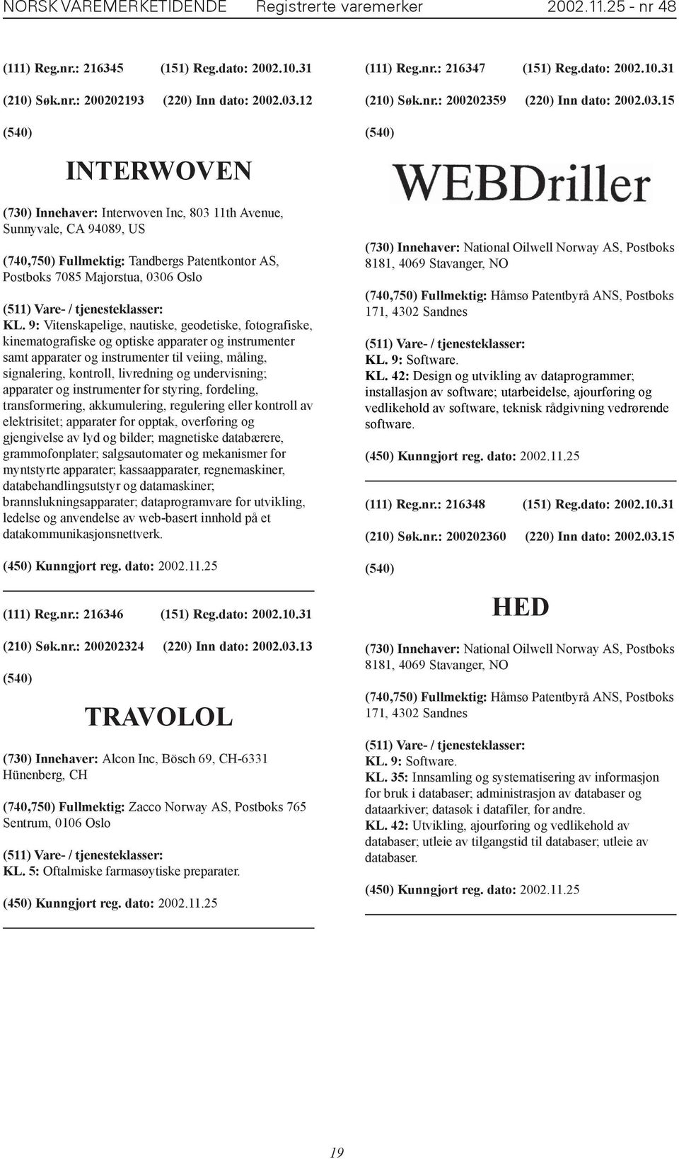 15 INTERWOVEN (730) Innehaver: Interwoven Inc, 803 11th Avenue, Sunnyvale, CA 94089, US (740,750) Fullmektig: Tandbergs Patentkontor AS, Postboks 7085 Majorstua, 0306 Oslo KL.