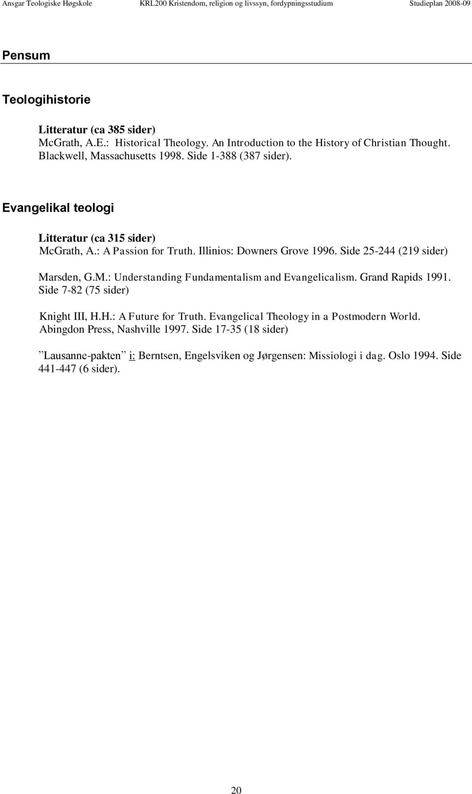 M.: Understanding Fundamentalism and Evangelicalism. Grand Rapids 1991. Side 7-82 (75 sider) Knight III, H.H.: A Future for Truth.