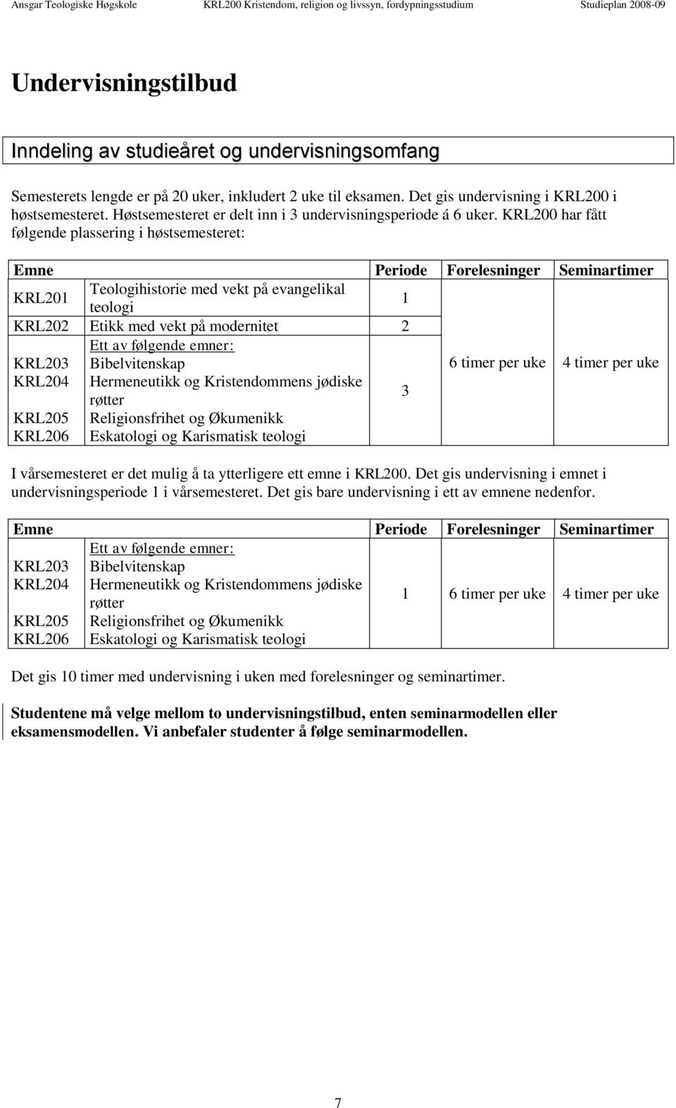 KRL200 har fått følgende plassering i høstsemesteret: Emne Periode Forelesninger Seminartimer KRL201 Teologihistorie med vekt på evangelikal teologi 1 KRL202 Etikk med vekt på modernitet 2 Ett av