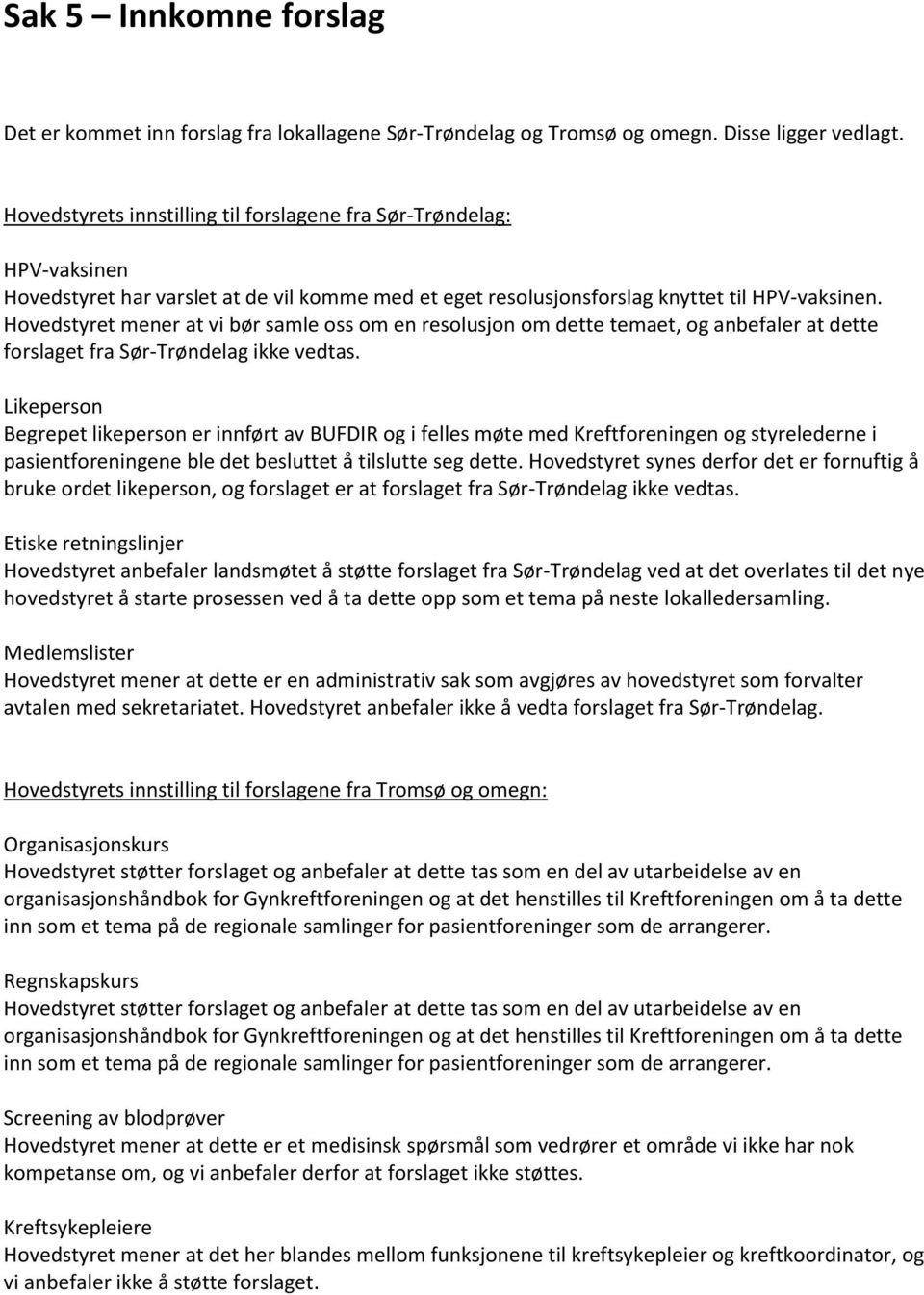 Hovedstyret mener at vi bør samle oss om en resolusjon om dette temaet, og anbefaler at dette forslaget fra Sør-Trøndelag ikke vedtas.