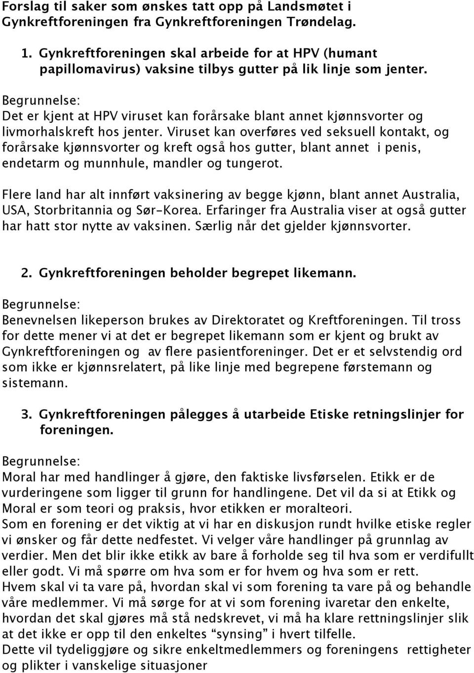 Det er kjent at HPV viruset kan forårsake blant annet kjønnsvorter og livmorhalskreft hos jenter.