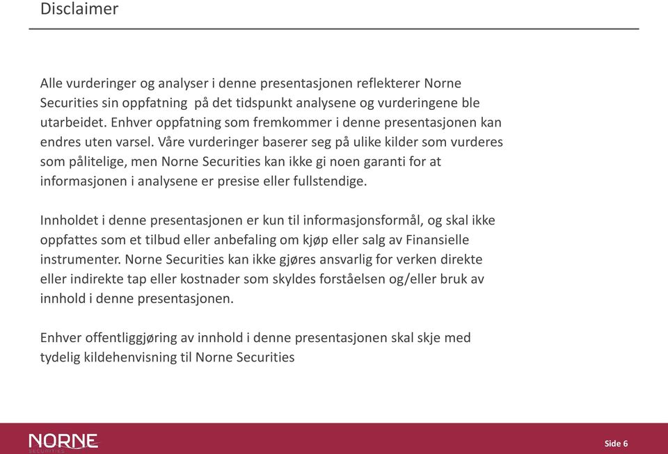 Våre vurderinger baserer seg på ulike kilder som vurderes som pålitelige, men Norne Securities kan ikke gi noen garanti for at informasjonen i analysene er presise eller fullstendige.