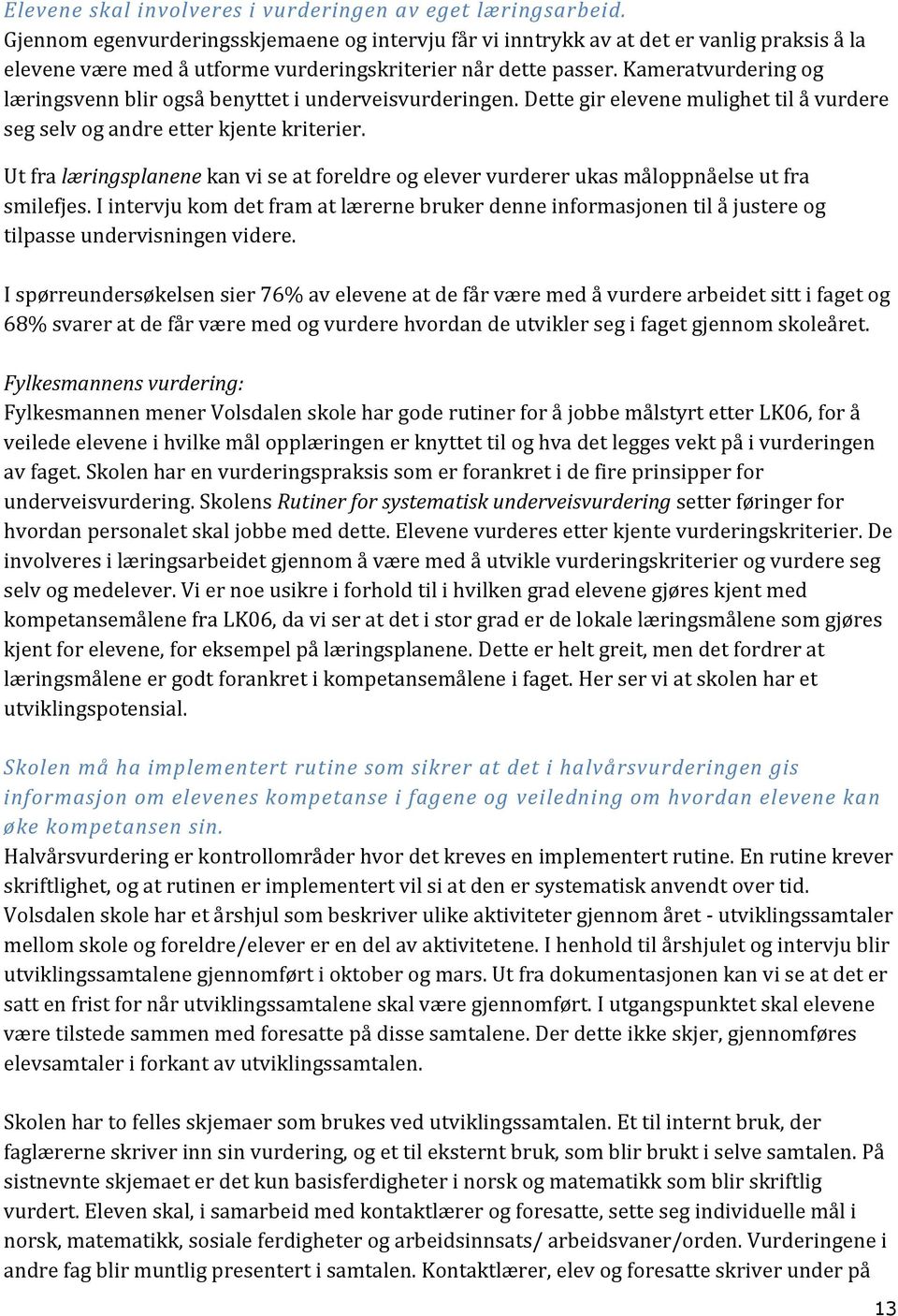 Kameratvurdering og læringsvenn blir også benyttet i underveisvurderingen. Dette gir elevene mulighet til å vurdere seg selv og andre etter kjente kriterier.