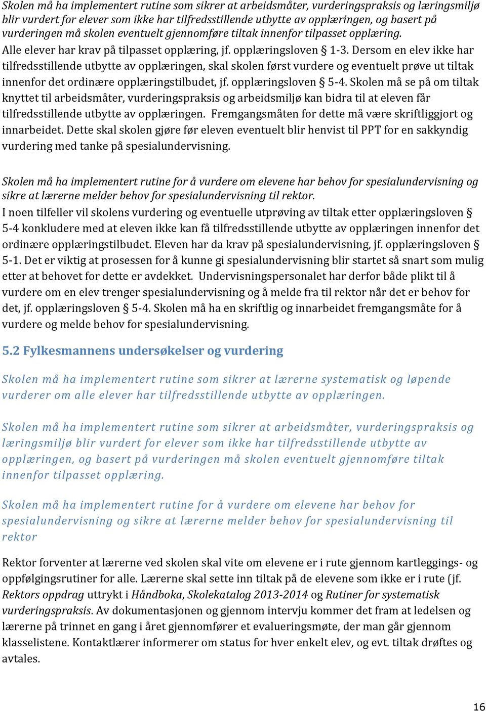 Dersom en elev ikke har tilfredsstillende utbytte av opplæringen, skal skolen først vurdere og eventuelt prøve ut tiltak innenfor det ordinære opplæringstilbudet, jf. opplæringsloven 5-4.