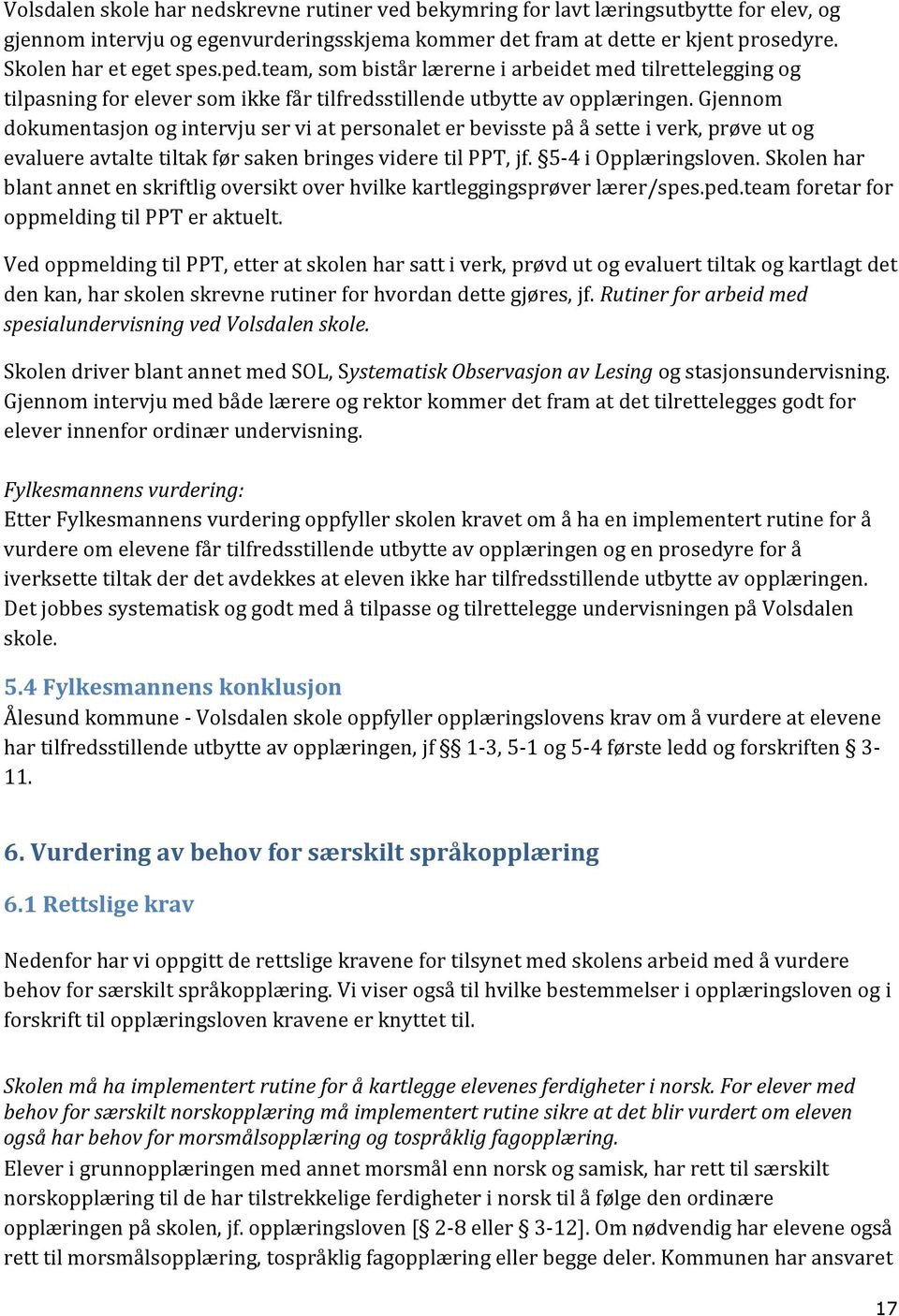 Gjennom dokumentasjon og intervju ser vi at personalet er bevisste på å sette i verk, prøve ut og evaluere avtalte tiltak før saken bringes videre til PPT, jf. 5-4 i Opplæringsloven.