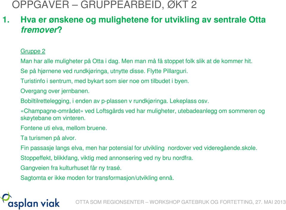 Bobiltilrettelegging, i enden av p-plassen v rundkjøringa. Lekeplass osv. «Champagne-området» ved Loftsgårds ved har muligheter, utebadeanlegg om sommeren og skøytebane om vinteren.